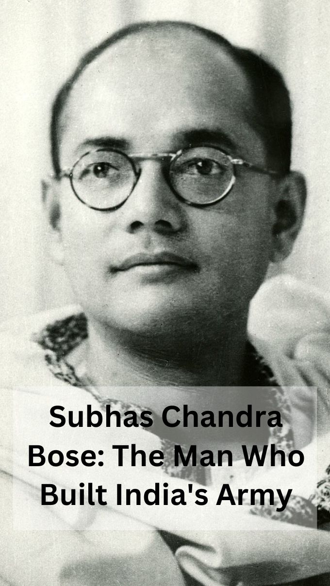 Subhas Chandra Bose: The Man Who Built India's Army