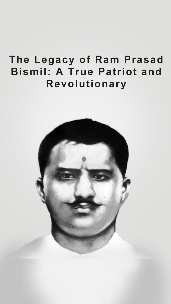 The Legacy of Ram Prasad Bismil: A True Patriot and Revolutionary