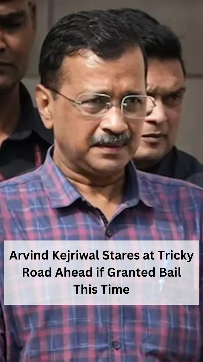 Arvind Kejriwal Stares at Tricky Road Ahead if Granted Bail This Time