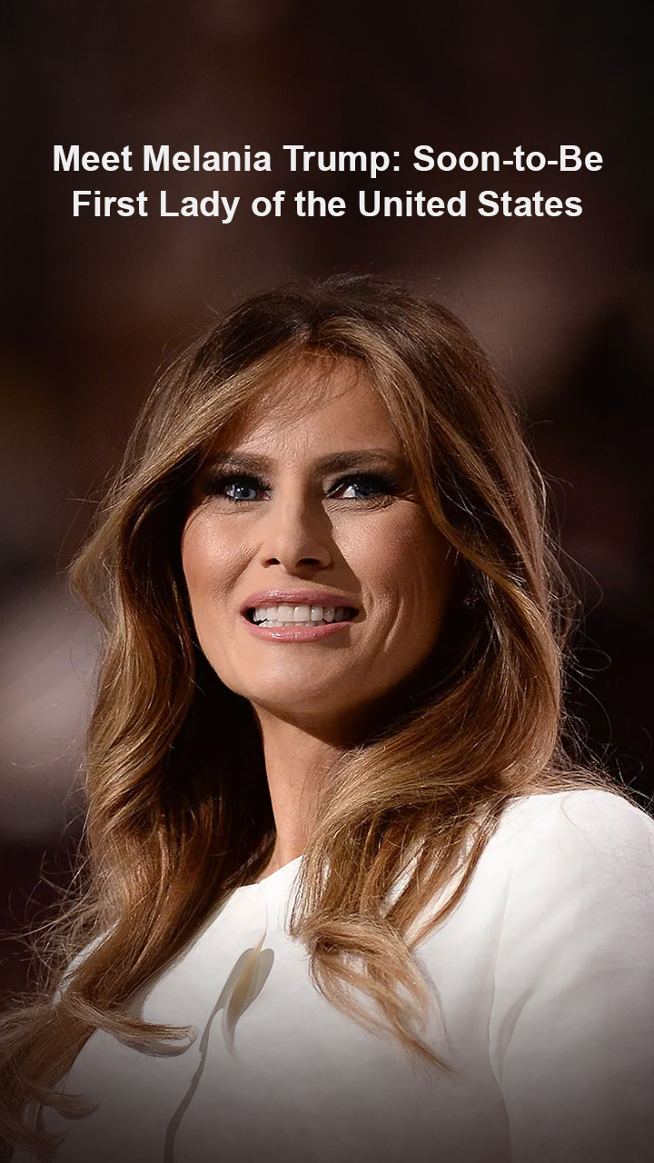 Meet Melania Trump: Soon-to-Be First Lady of the United States