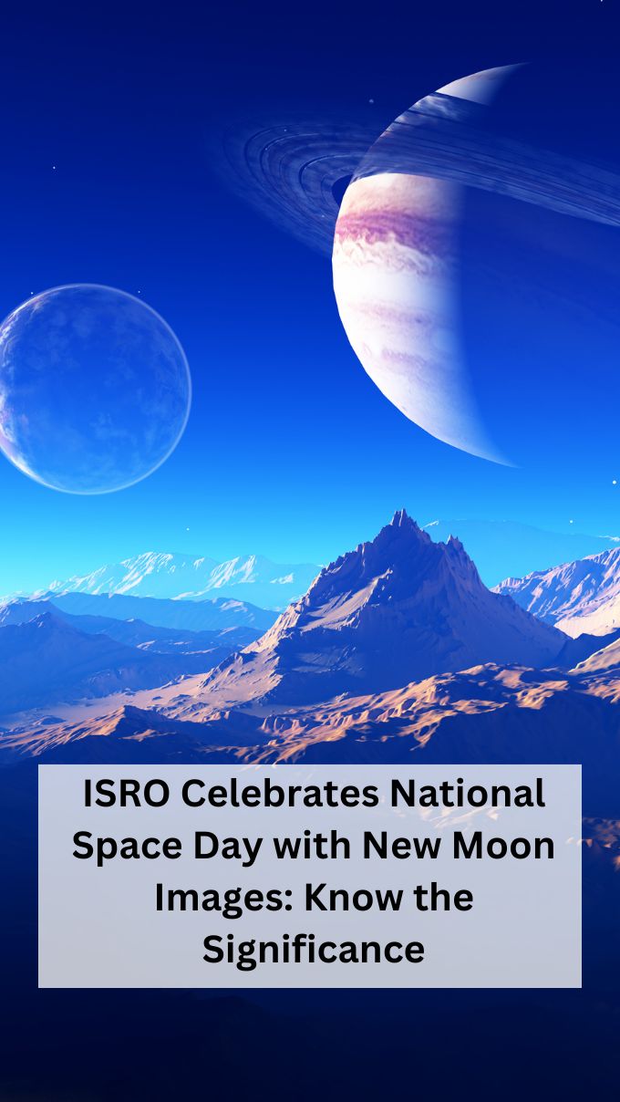 ISRO Celebrates National Space Day with New Moon Images: Know the Significance