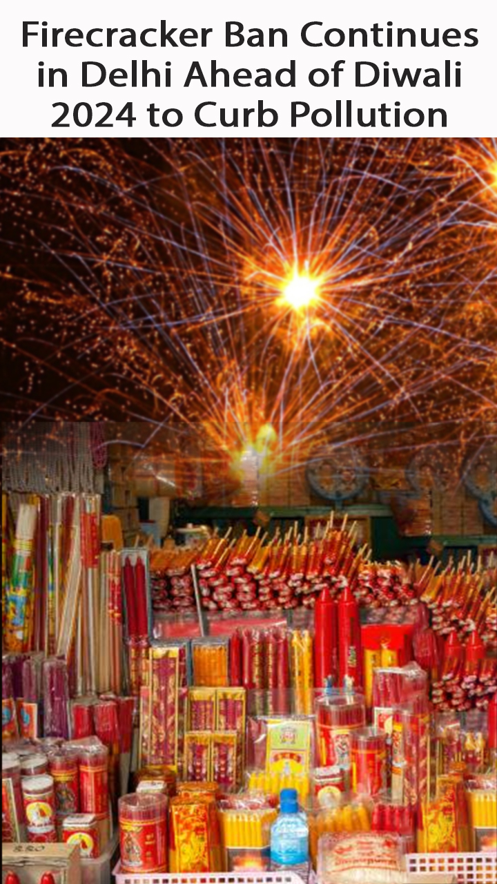 Firecracker Ban Continues in Delhi Ahead of Diwali 2024 to Curb Pollution