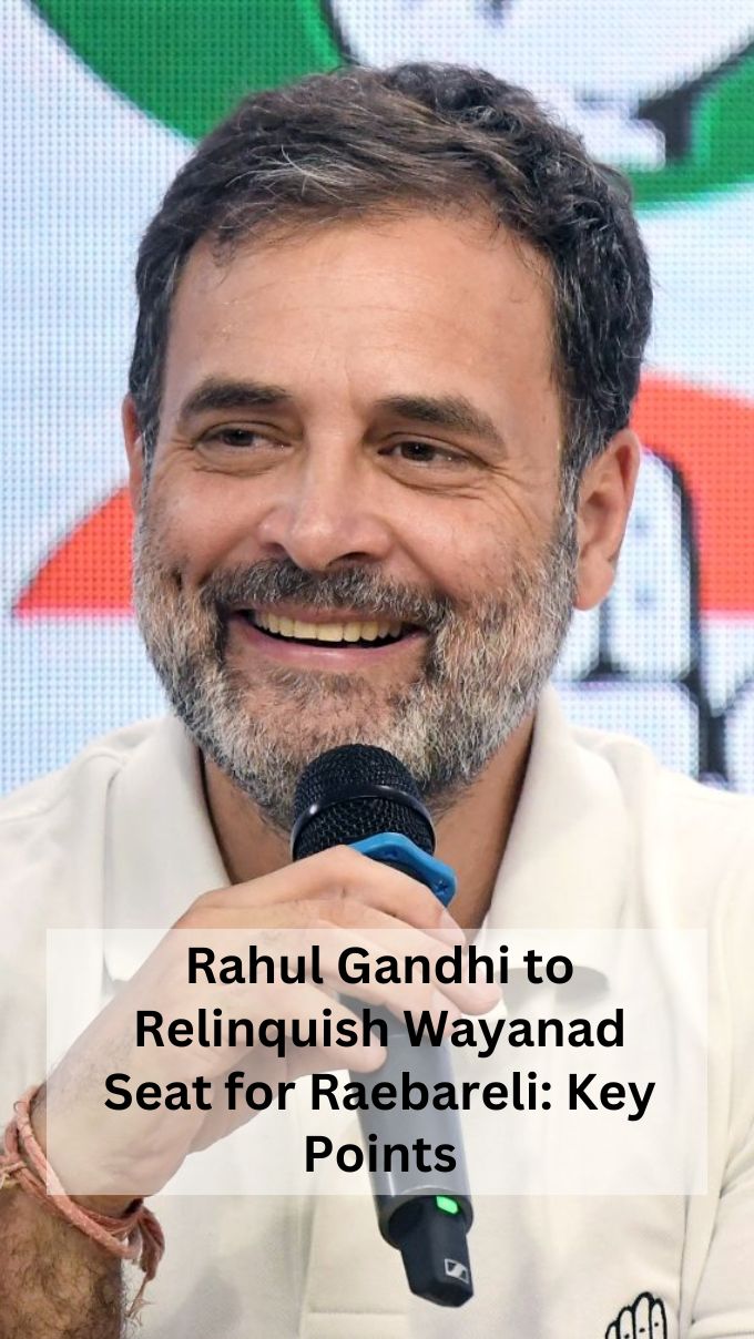 Rahul Gandhi to Relinquish Wayanad Seat for Raebareli: Key Points