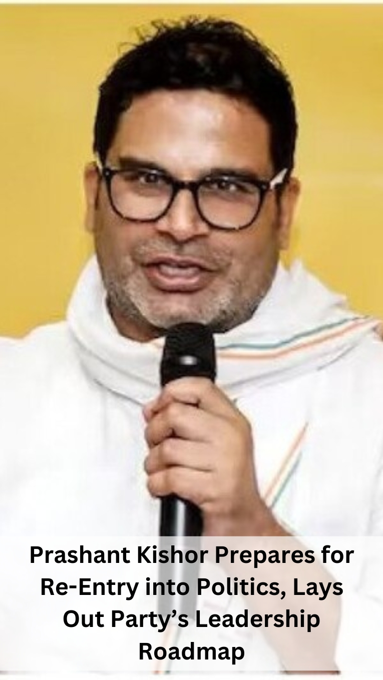 Prashant Kishor Prepares for Re-Entry into Politics, Lays Out Party’s Leadership Roadmap